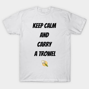 Keep calm  and  carry  a trowel T-Shirt